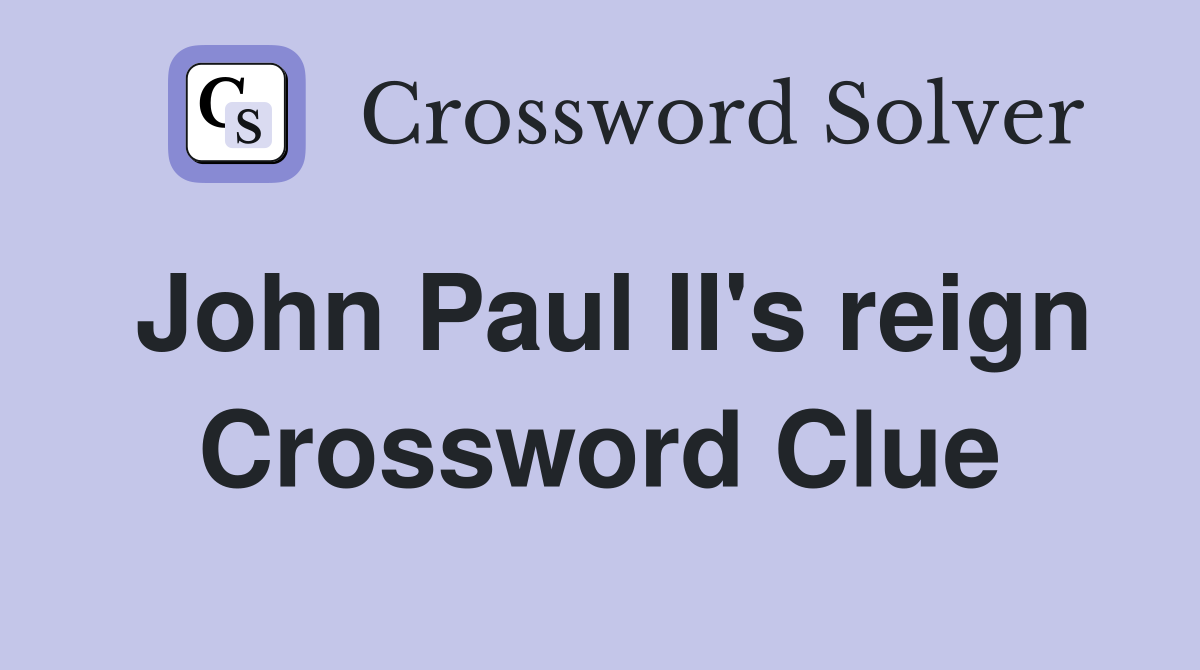 John Paul II's reign Crossword Clue