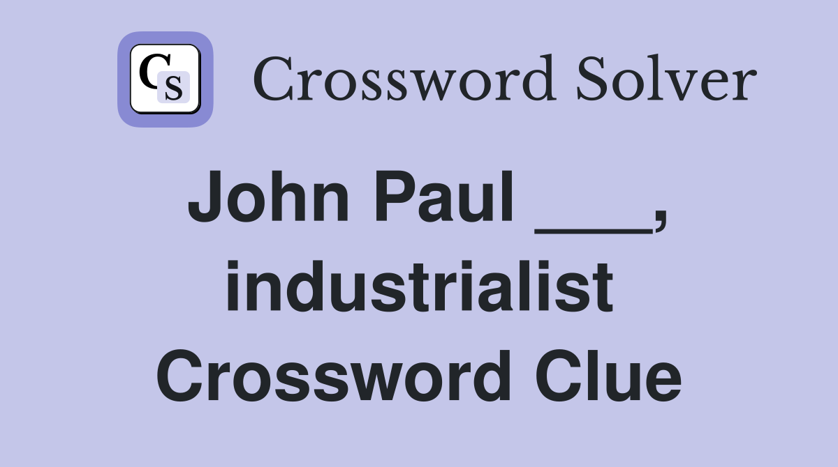 John Paul ___, industrialist Crossword Clue