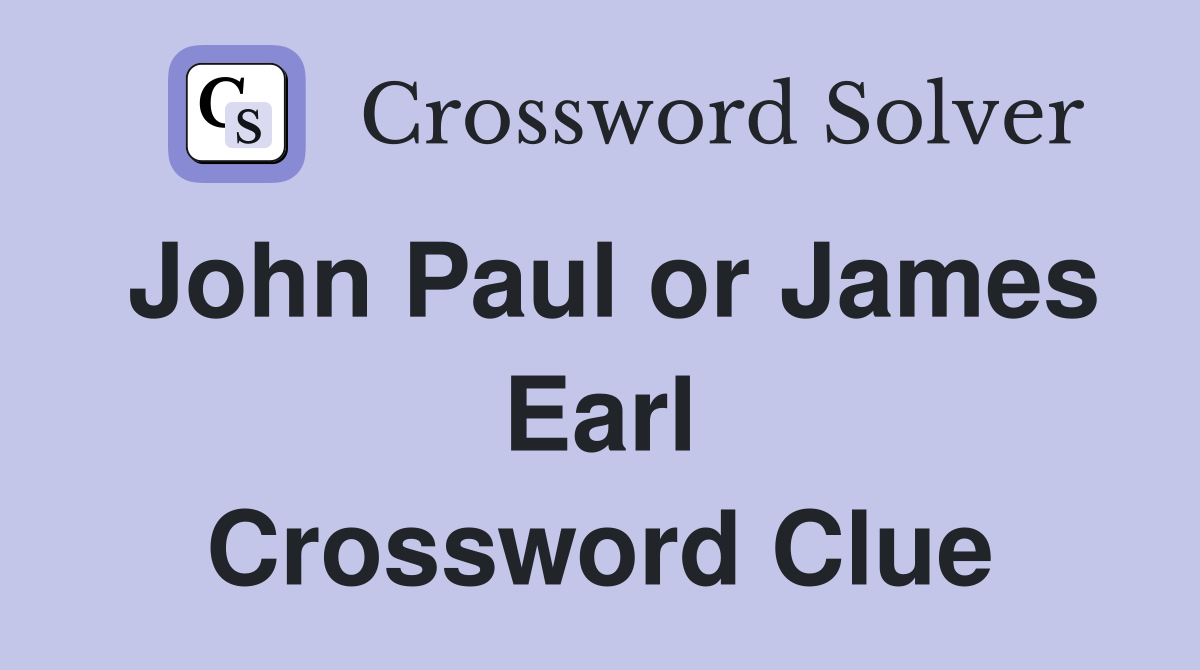 John Paul or James Earl Crossword Clue