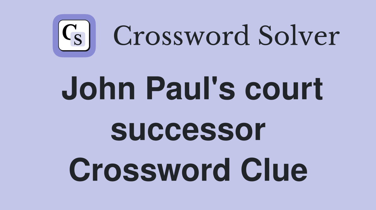 John Paul's court successor Crossword Clue