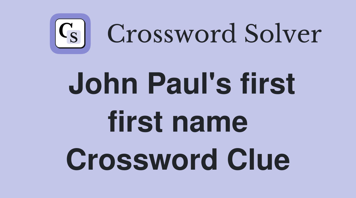 John Paul's first first name Crossword Clue