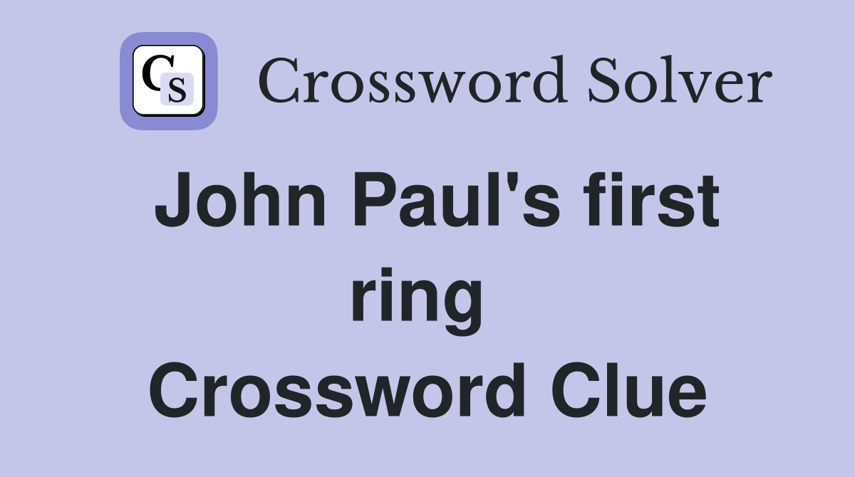 John Paul's first ring  Crossword Clue