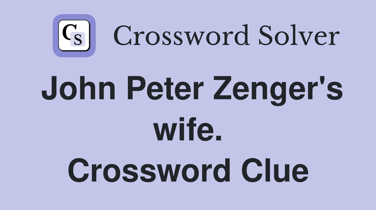 John Peter Zenger's wife. Crossword Clue