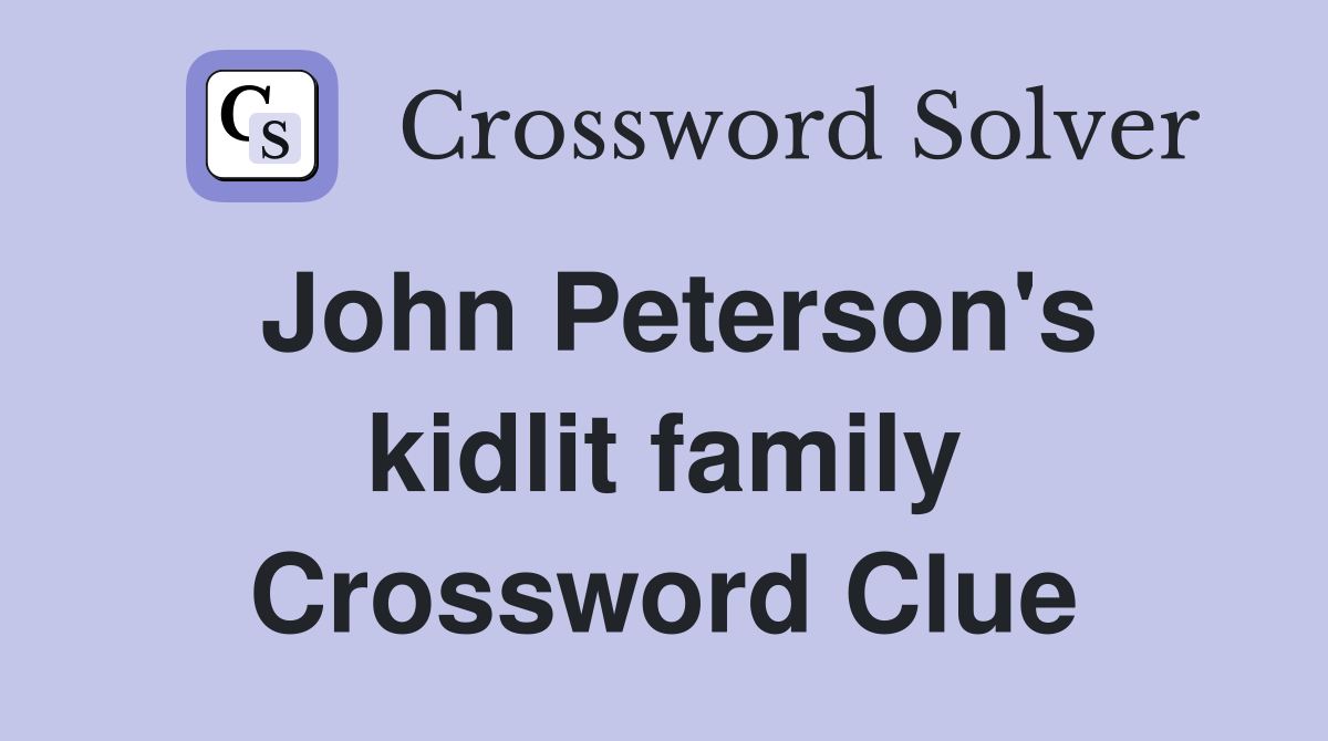John Peterson's kidlit family Crossword Clue
