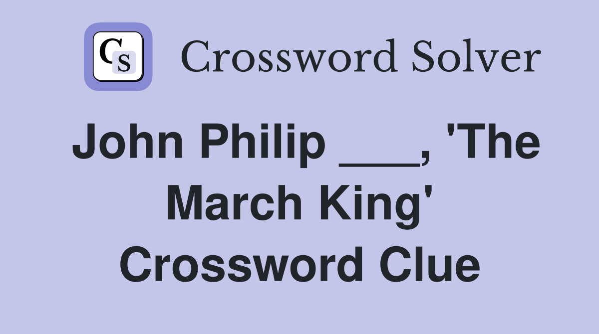 John Philip ___, 'The March King' Crossword Clue
