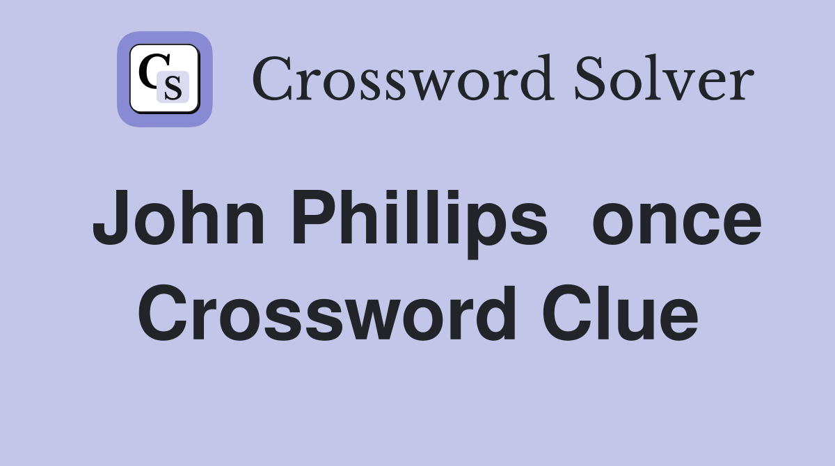 John Phillips  once Crossword Clue