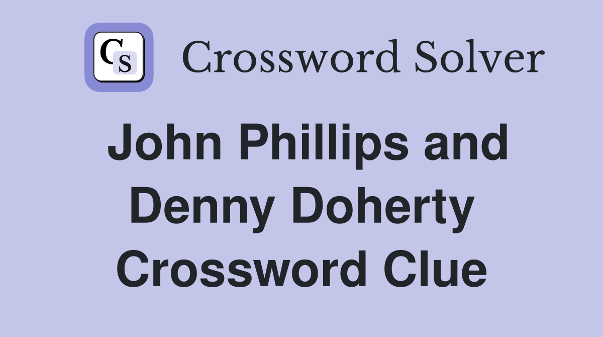 John Phillips and Denny Doherty Crossword Clue