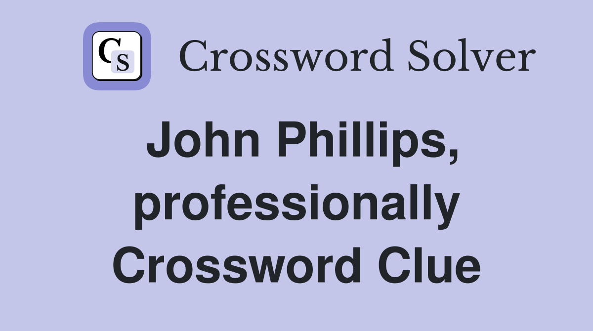 John Phillips, professionally Crossword Clue