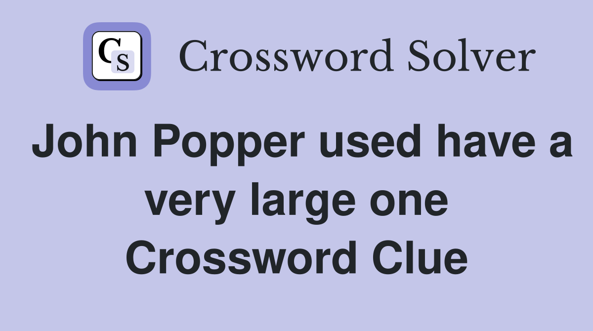 John Popper used have a very large one Crossword Clue