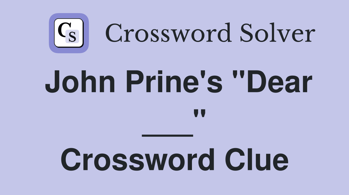 John Prine's "Dear ___" Crossword Clue