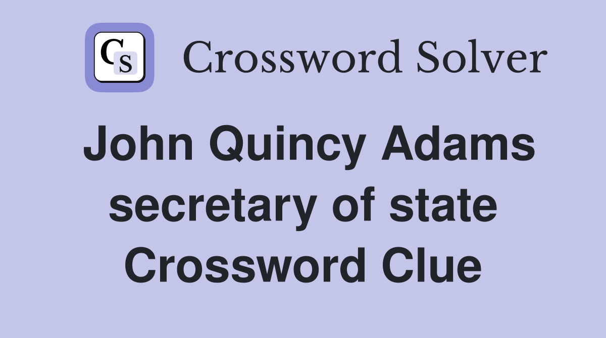 John Quincy Adams secretary of state Crossword Clue