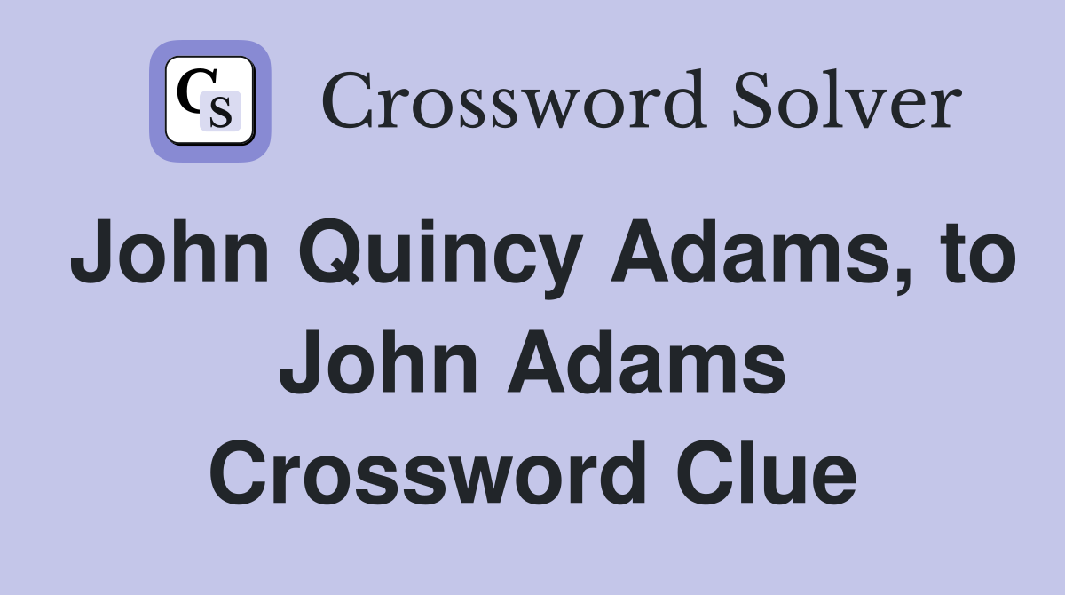 John Quincy Adams, to John Adams Crossword Clue