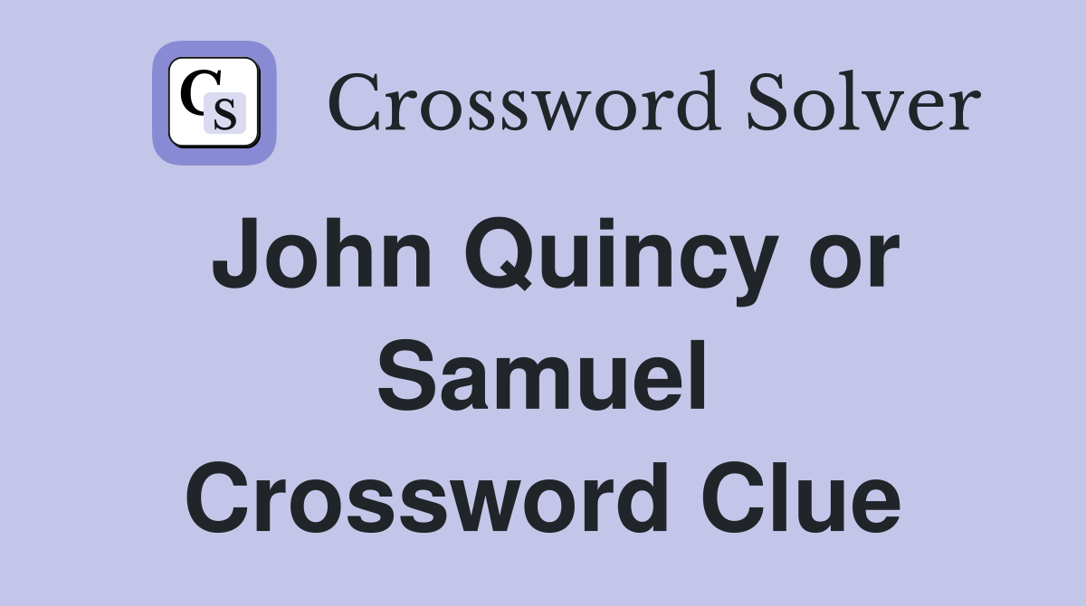 John Quincy or Samuel Crossword Clue
