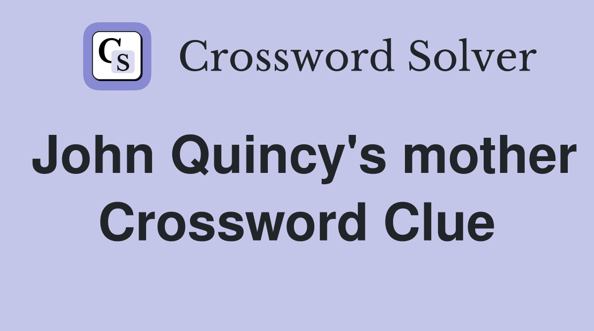 John Quincy's mother Crossword Clue