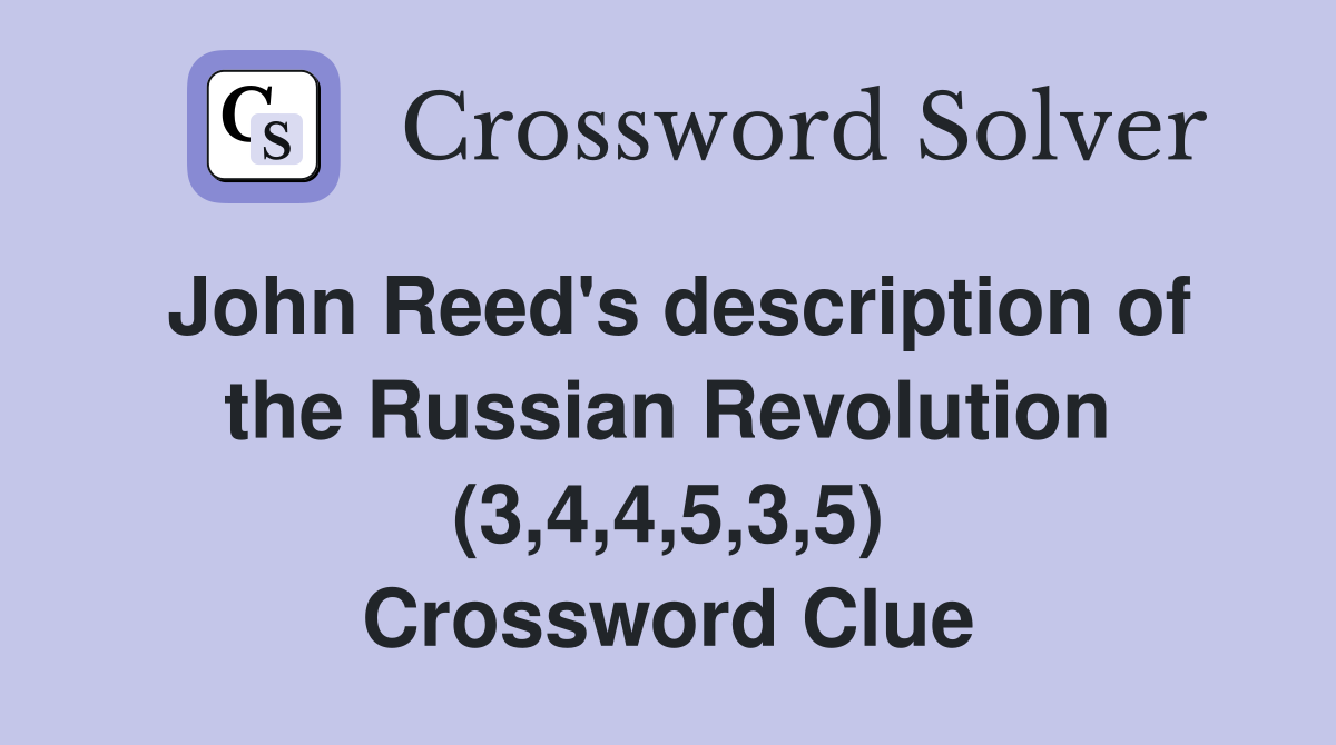 John Reed's description of the Russian Revolution (3,4,4,5,3,5) Crossword Clue