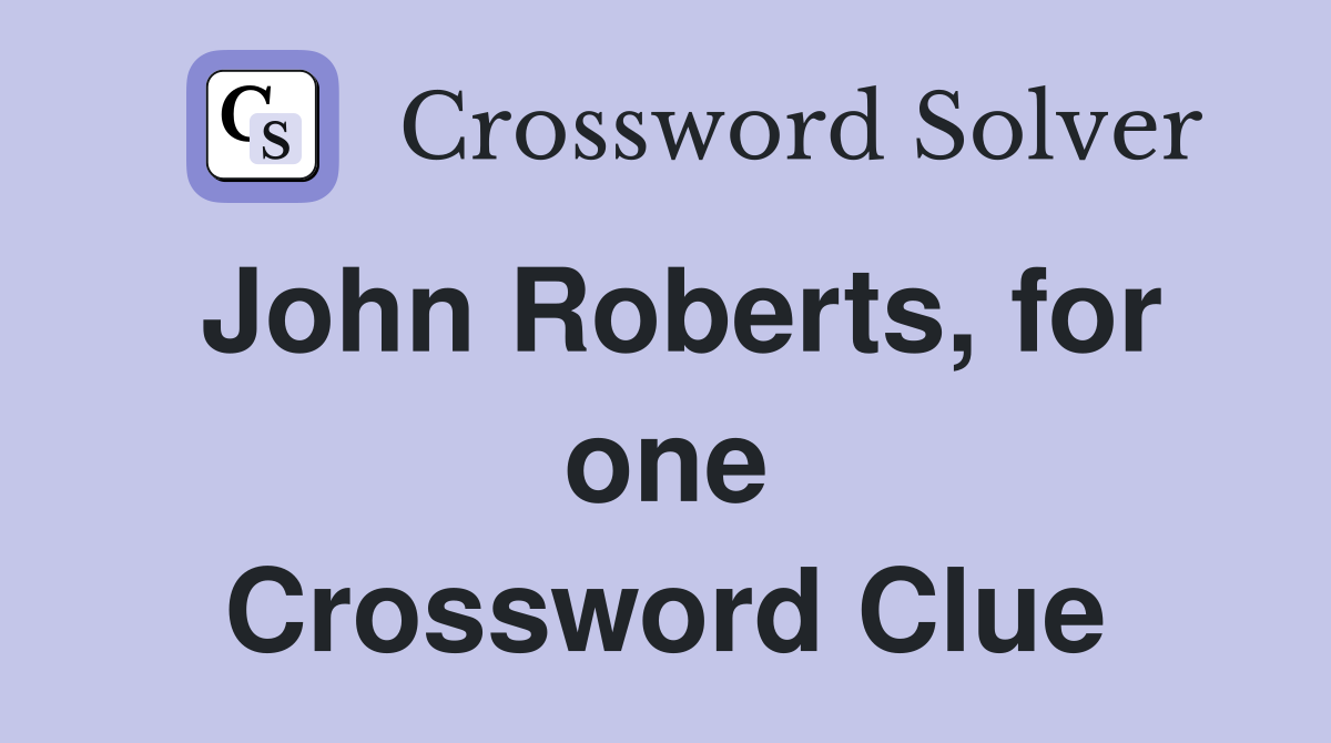 John Roberts, for one Crossword Clue