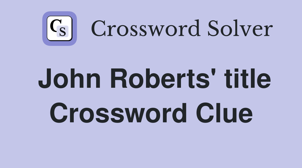 John Roberts' title Crossword Clue