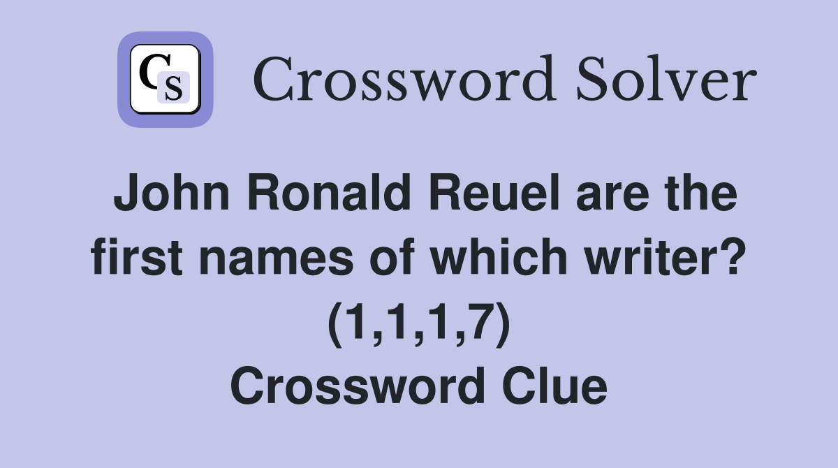 John Ronald Reuel are the first names of which writer? (1,1,1,7) Crossword Clue