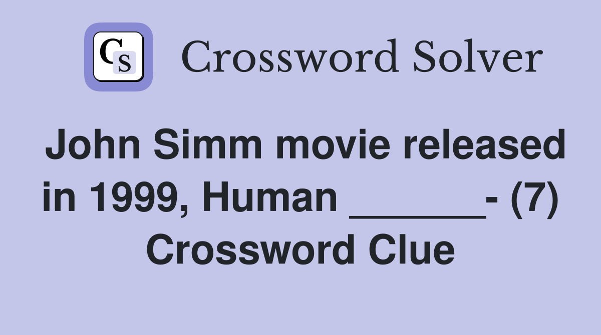 John Simm movie released in 1999, Human ______- (7) Crossword Clue