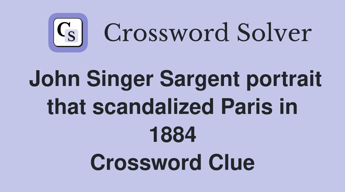 John Singer Sargent portrait that scandalized Paris in 1884 Crossword Clue