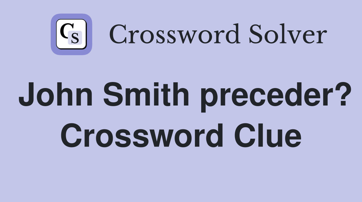 John Smith preceder? Crossword Clue