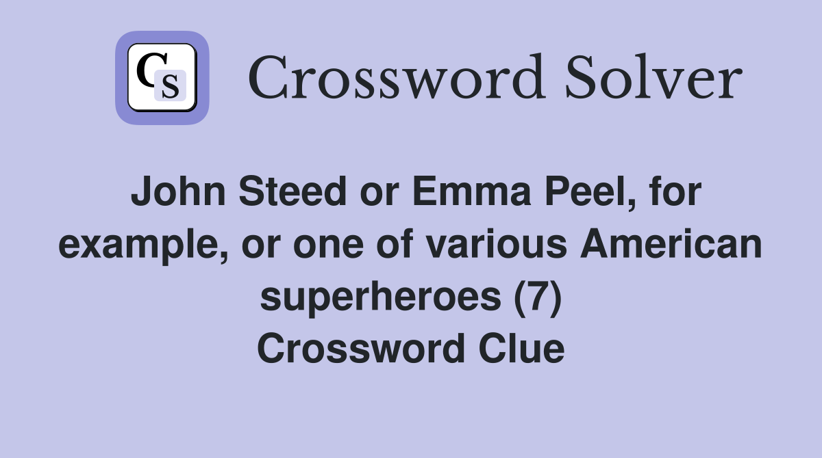 John Steed or Emma Peel, for example, or one of various American superheroes (7) Crossword Clue