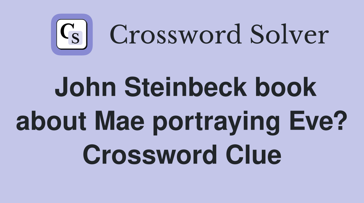 John Steinbeck book about Mae portraying Eve? Crossword Clue