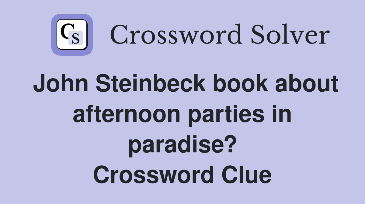 John Steinbeck book about afternoon parties in paradise? Crossword Clue