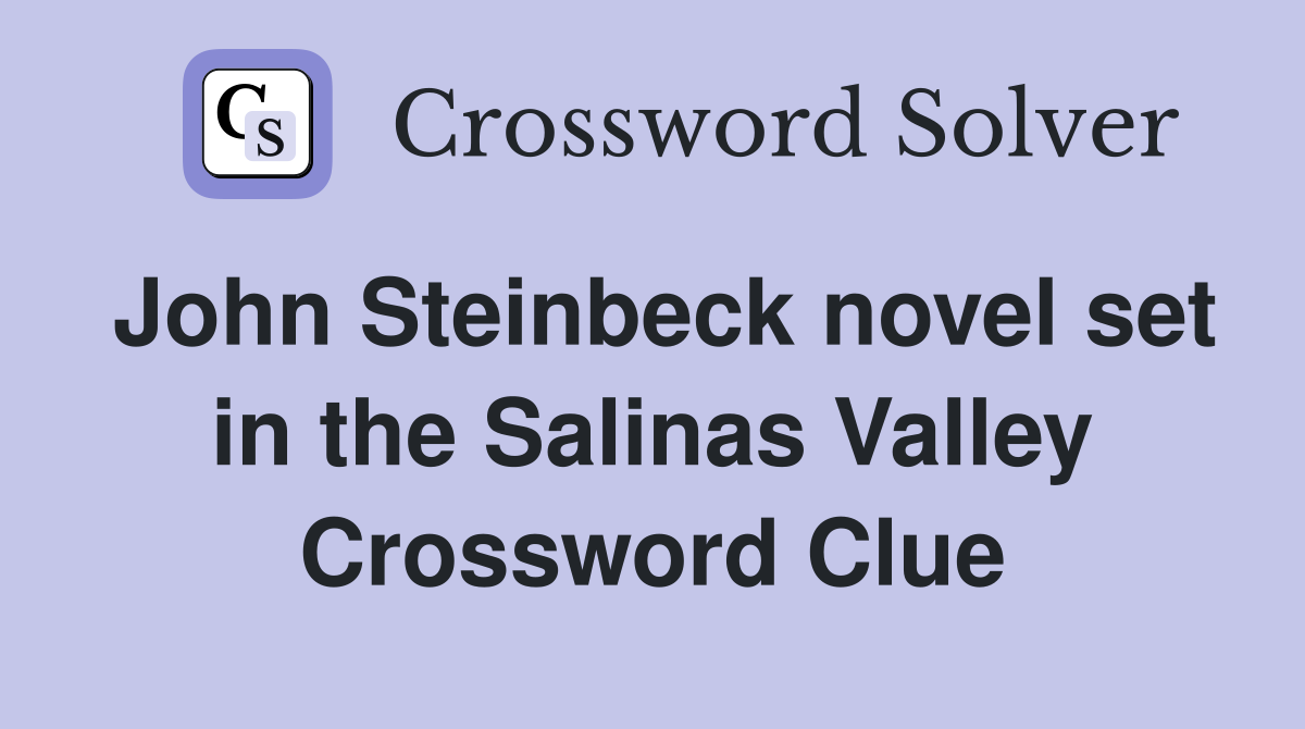 John Steinbeck novel set in the Salinas Valley Crossword Clue