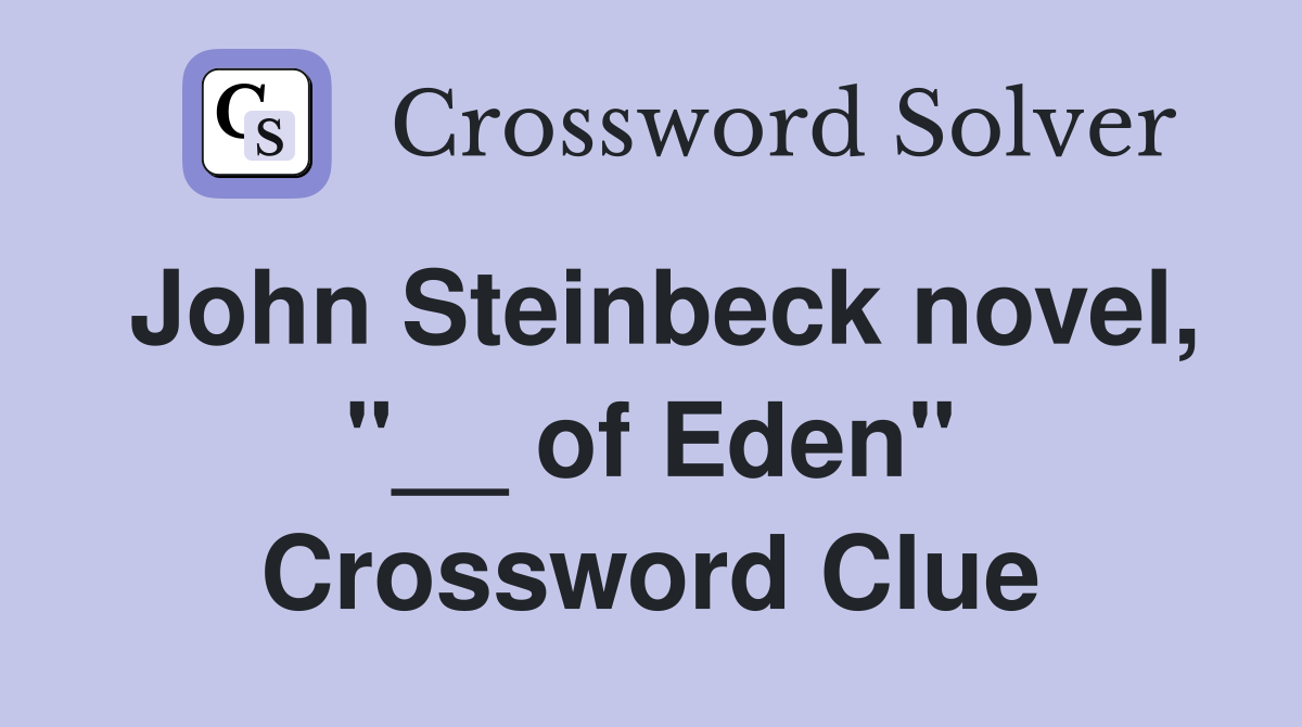 John Steinbeck novel, "__ of Eden" Crossword Clue