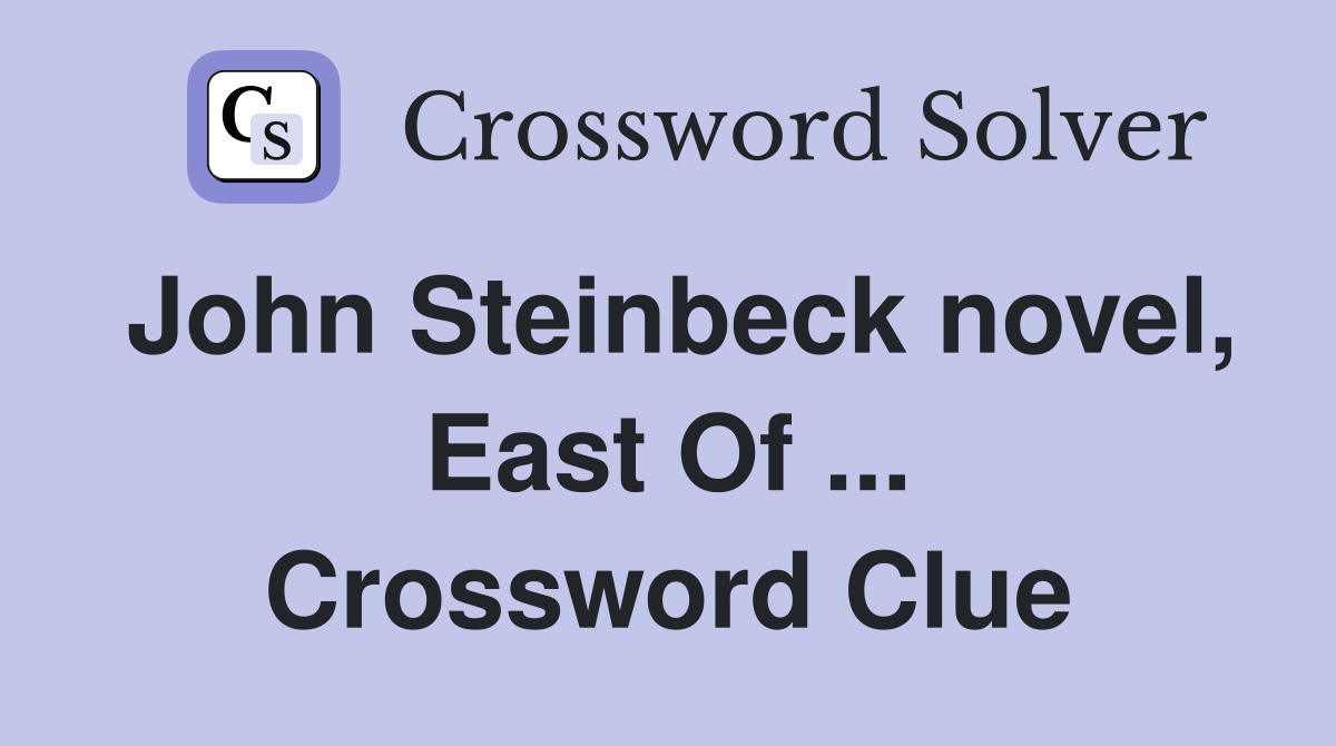 John Steinbeck novel, East Of ... Crossword Clue