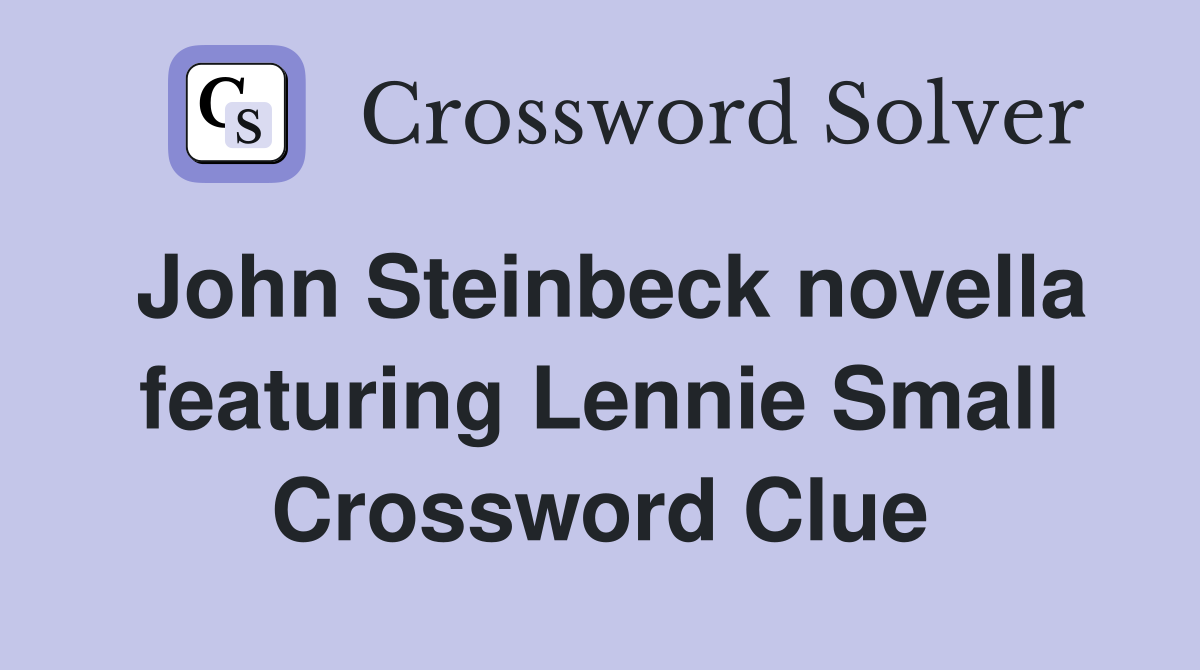John Steinbeck novella featuring Lennie Small Crossword Clue