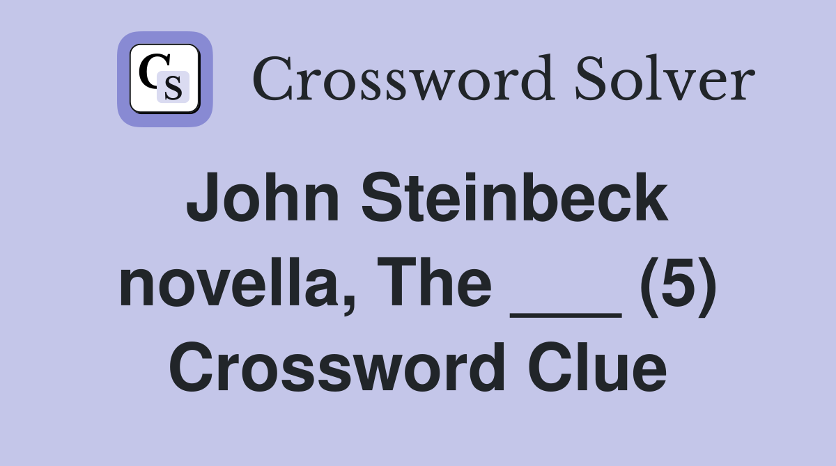 John Steinbeck novella, The ___ (5) Crossword Clue
