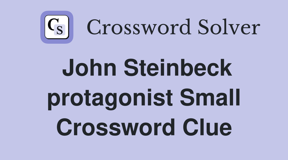 John Steinbeck protagonist Small Crossword Clue