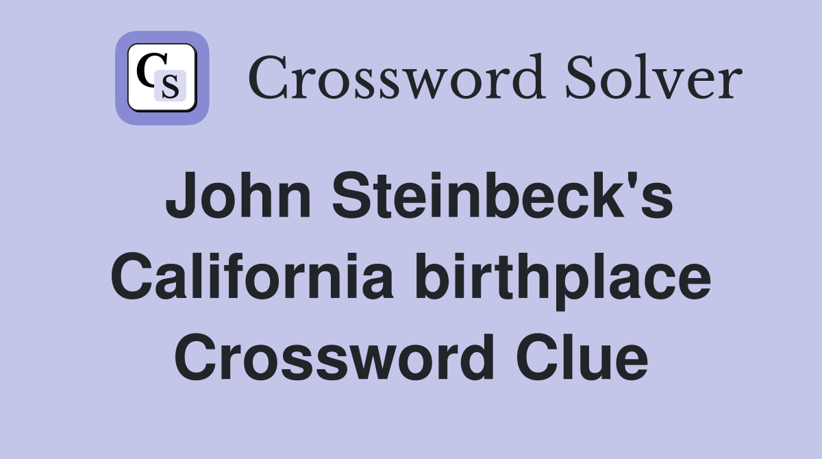 John Steinbeck's California birthplace Crossword Clue