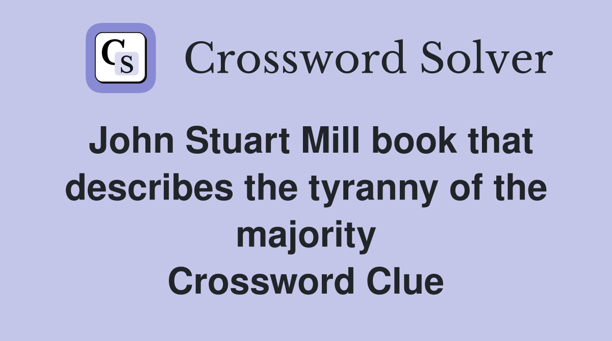 John Stuart Mill book that describes the tyranny of the majority Crossword Clue
