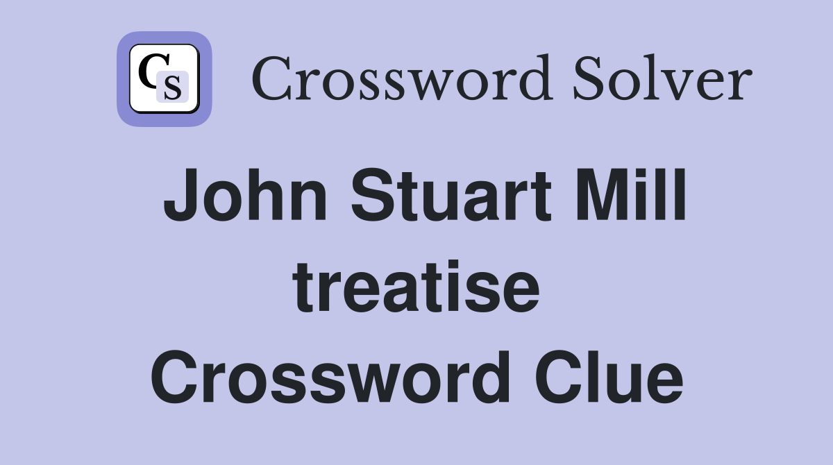 John Stuart Mill treatise Crossword Clue