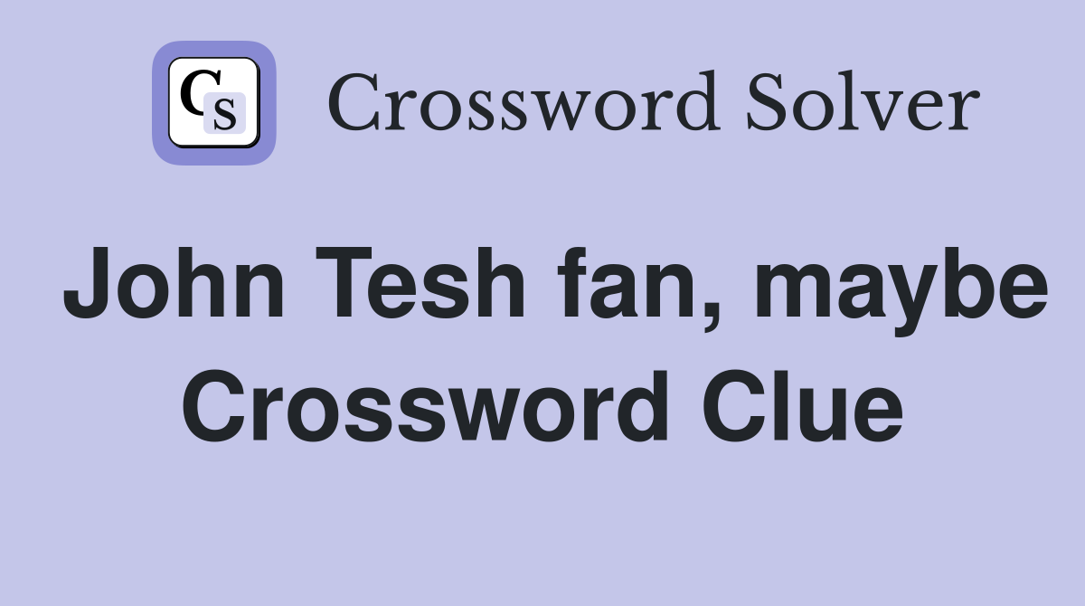 John Tesh fan, maybe Crossword Clue