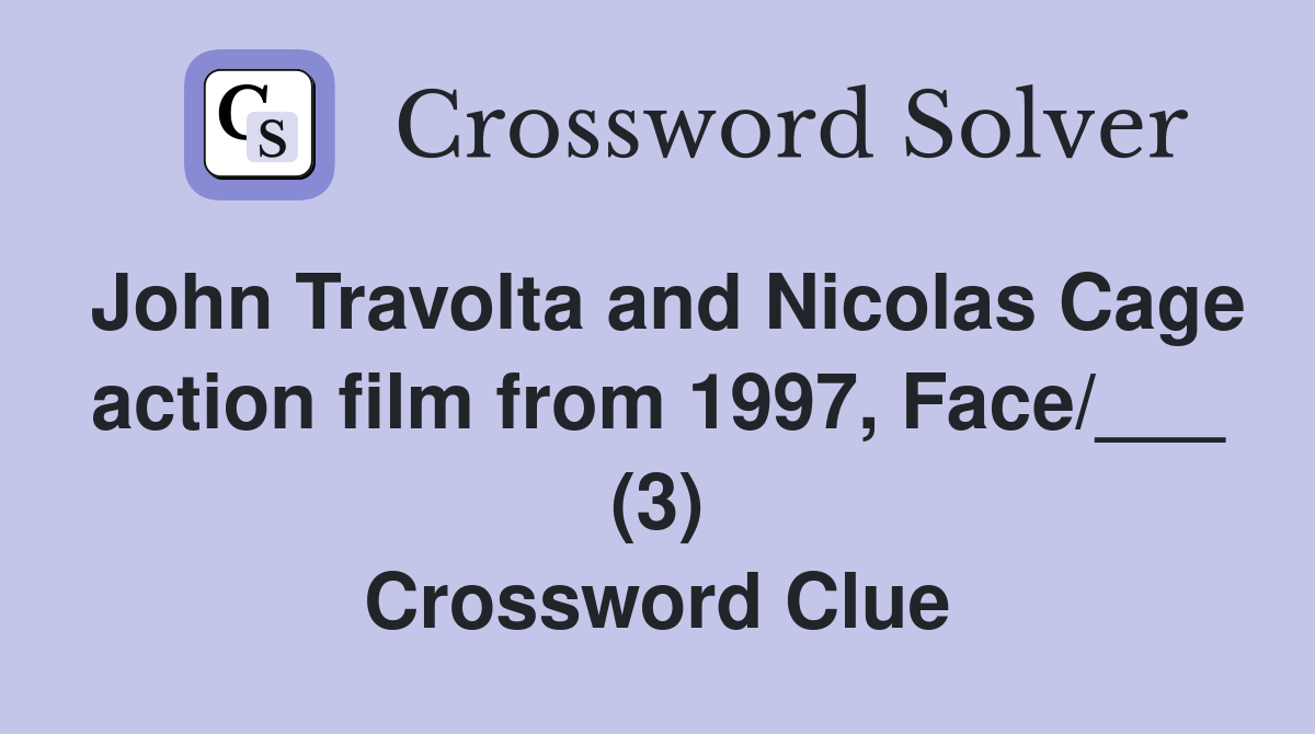John Travolta and Nicolas Cage action film from 1997, Face/___ (3) Crossword Clue