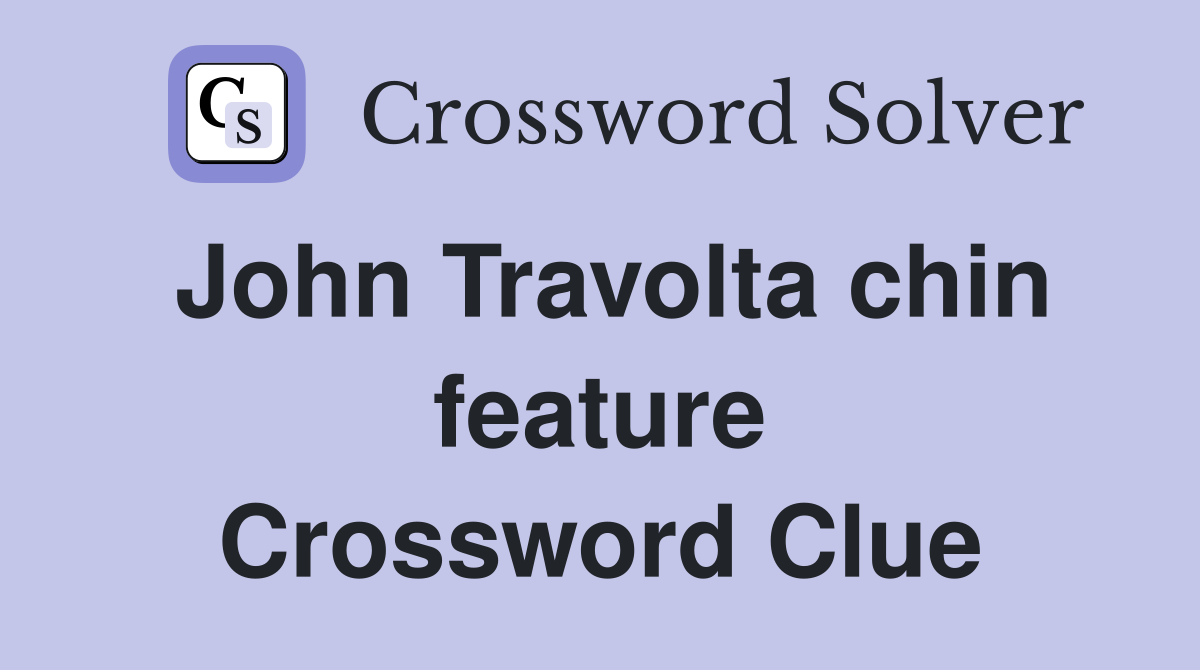 John Travolta chin feature Crossword Clue