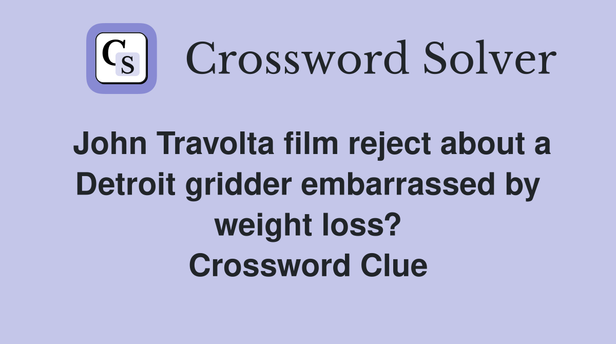 John Travolta film reject about a Detroit gridder embarrassed by weight loss? Crossword Clue