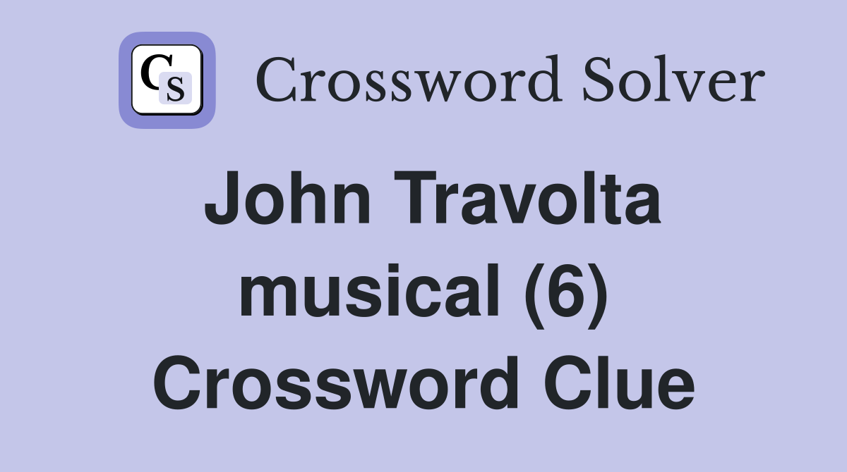 John Travolta musical (6) Crossword Clue