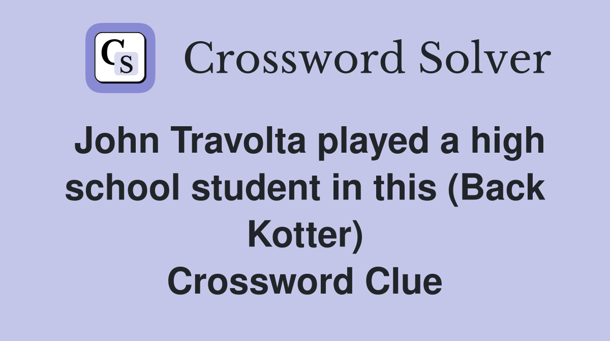 John Travolta played a high school student in this (Back Kotter) Crossword Clue