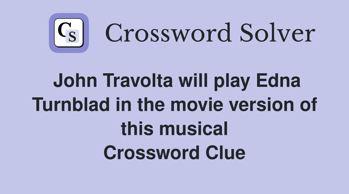 John Travolta will play Edna Turnblad in the movie version of this musical Crossword Clue
