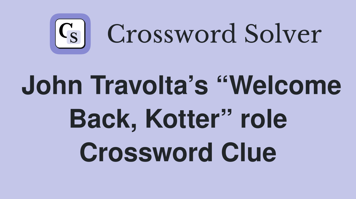 John Travolta’s “Welcome Back, Kotter” role Crossword Clue