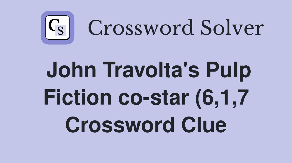 John Travolta #39 s Pulp Fiction co star (6 1 7) Crossword Clue Answers John Travolta #39 s Pulp Fiction co star (6 1 7) Crossword Clue Answers