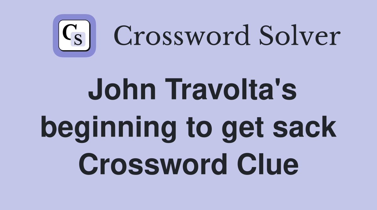 John Travolta's beginning to get sack Crossword Clue