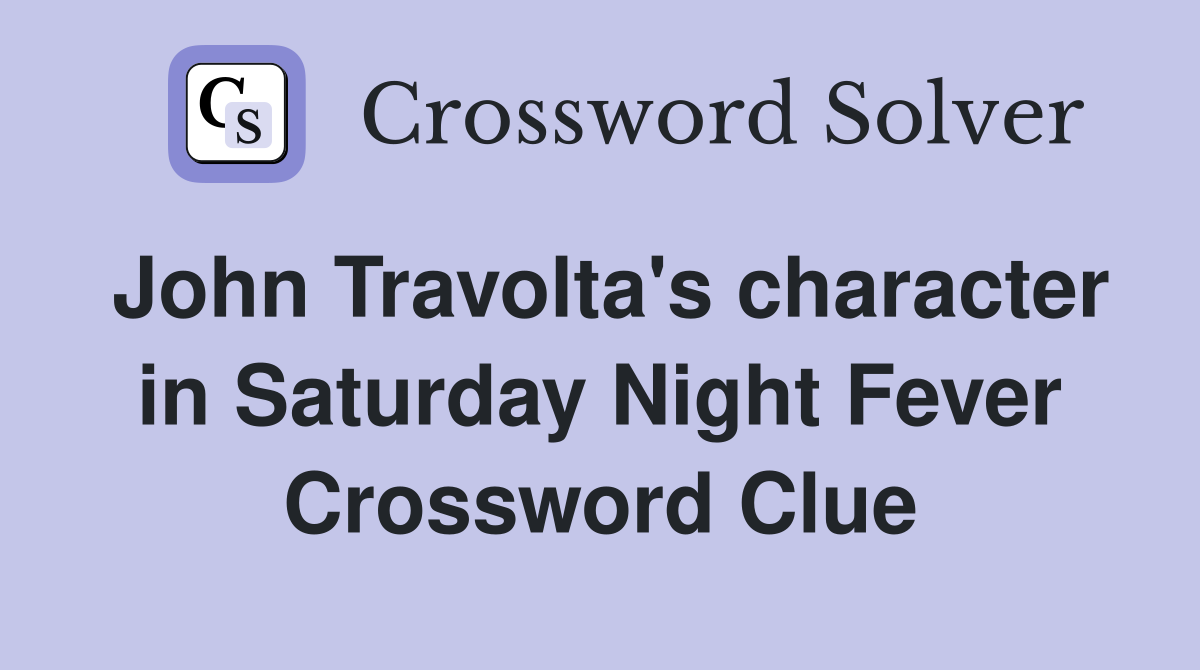 John Travolta's character in Saturday Night Fever Crossword Clue
