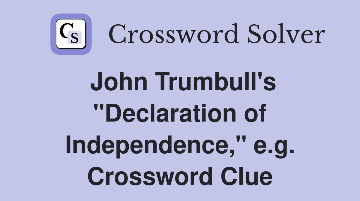 John Trumbull's "Declaration of Independence," e.g. Crossword Clue