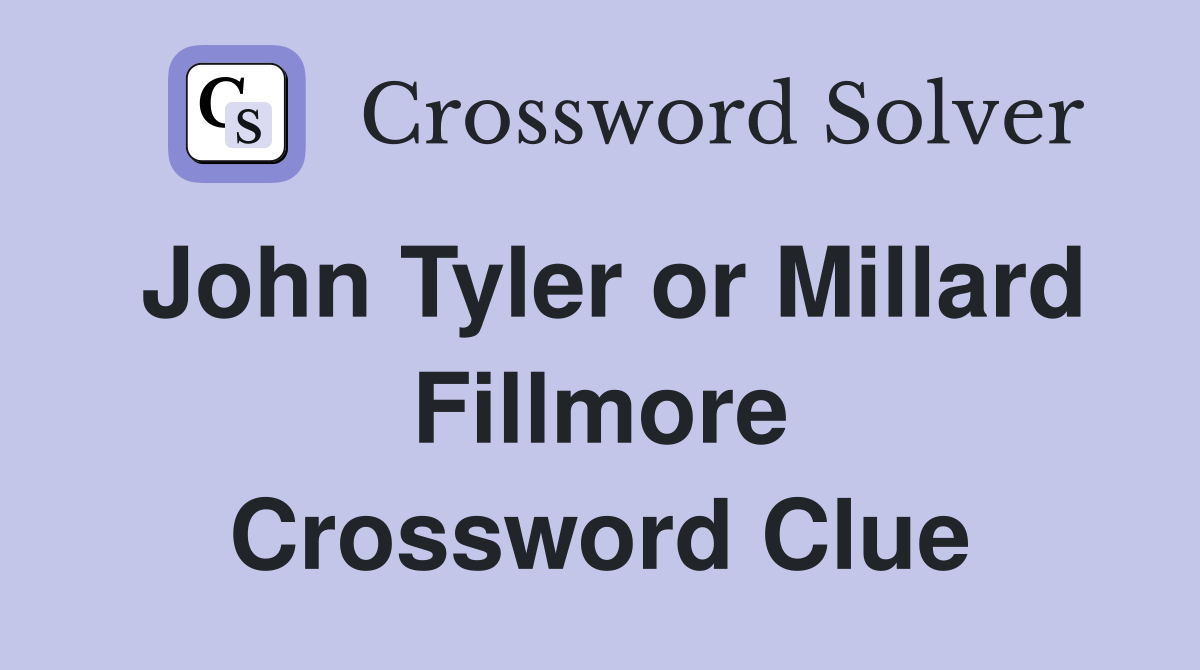 John Tyler or Millard Fillmore Crossword Clue